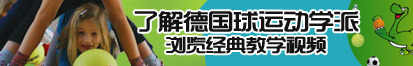 影操逼视频了解德国球运动学派，浏览经典教学视频。